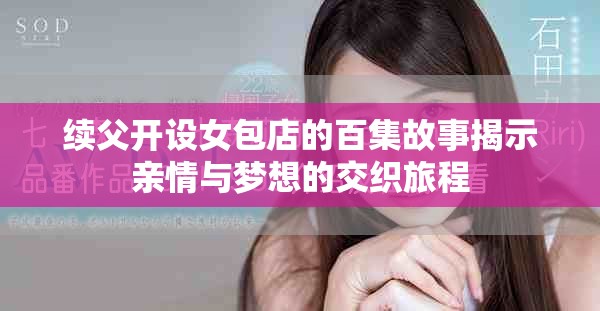 續(xù)父開(kāi)設(shè)女包店的百集故事揭示親情與夢(mèng)想的交織旅程