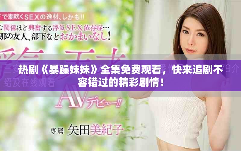 熱劇《暴躁妹妹》全集免費觀看，快來追劇不容錯過的精彩劇情！