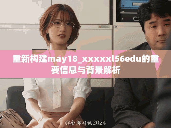 重新構建may18_xxxxxl56edu的重要信息與背景解析