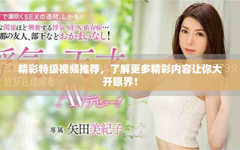 精彩特級(jí)視頻推薦，了解更多精彩內(nèi)容讓你大開眼界！