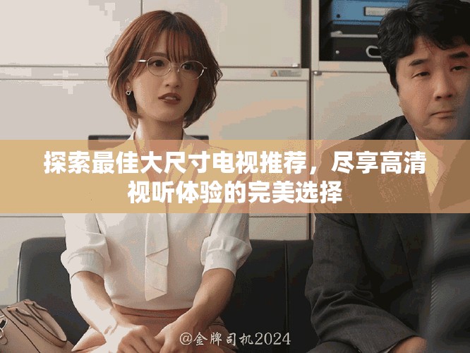探索最佳大尺寸電視推薦，盡享高清視聽體驗的完美選擇