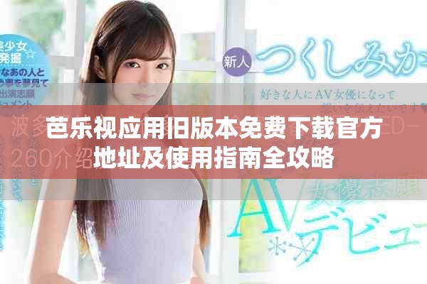 芭樂視應(yīng)用舊版本免費下載官方地址及使用指南全攻略