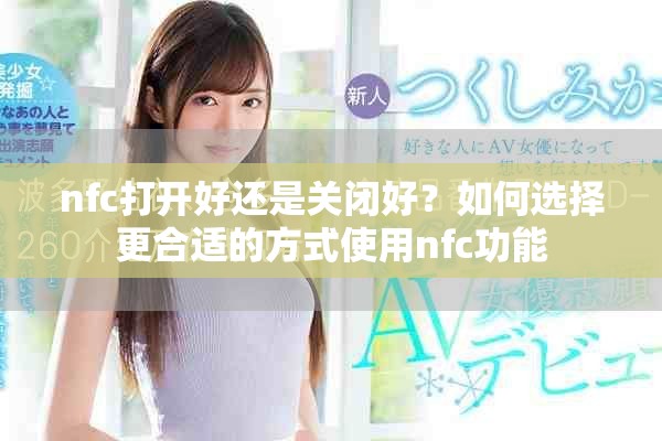 nfc打開好還是關閉好？如何選擇更合適的方式使用nfc功能