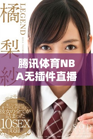 騰訊體育NBA無插件直播推薦，暢享激烈賽事精彩時刻