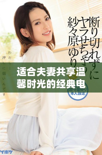 適合夫妻共享溫馨時光的經(jīng)典電影推薦，每部都讓人心動不已