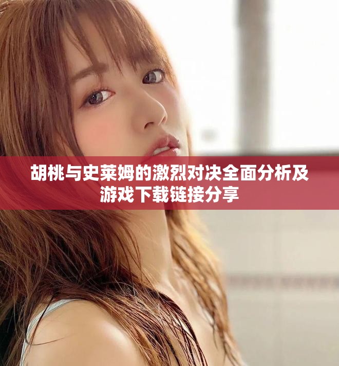 胡桃與史萊姆的激烈對(duì)決全面分析及游戲下載鏈接分享