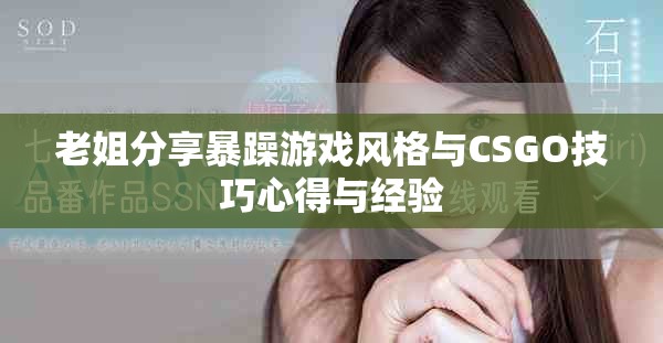 老姐分享暴躁游戲風(fēng)格與CSGO技巧心得與經(jīng)驗