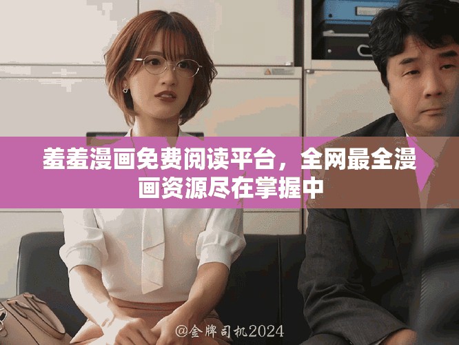 羞羞漫畫免費(fèi)閱讀平臺(tái)，全網(wǎng)最全漫畫資源盡在掌握中