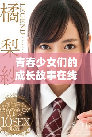 青春少女們的成長(zhǎng)故事在線觀看震撼人心的電視劇