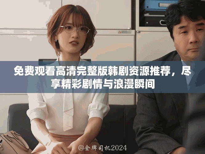免費(fèi)觀(guān)看高清完整版韓劇資源推薦，盡享精彩劇情與浪漫瞬間