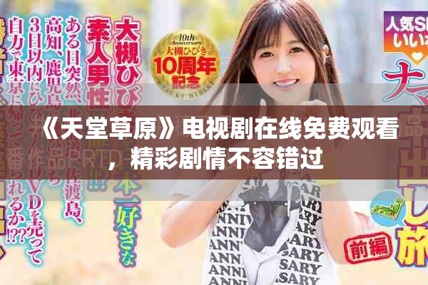 《天堂草原》電視劇在線免費(fèi)觀看，精彩劇情不容錯(cuò)過(guò)