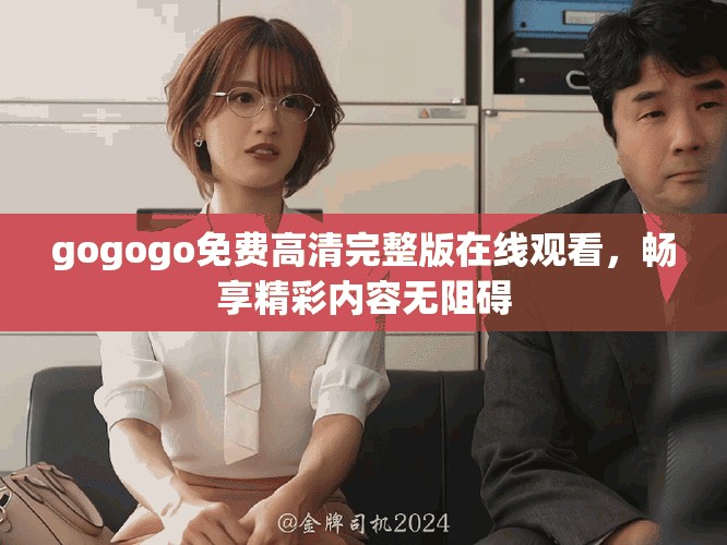 gogogo免費高清完整版在線觀看，暢享精彩內(nèi)容無阻礙