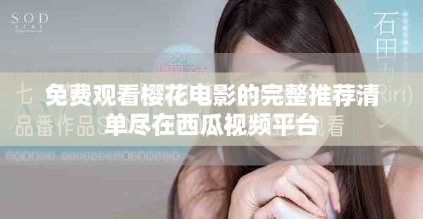 免費(fèi)觀看櫻花電影的完整推薦清單盡在西瓜視頻平臺