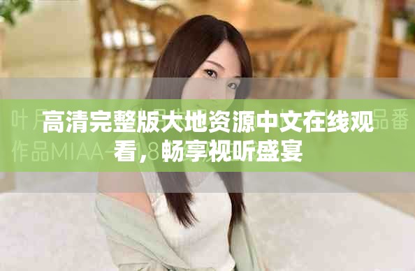 高清完整版大地資源中文在線觀看，暢享視聽(tīng)盛宴