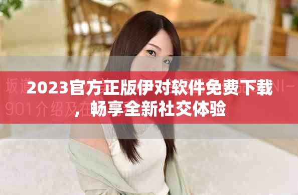 2023官方正版伊對軟件免費下載，暢享全新社交體驗