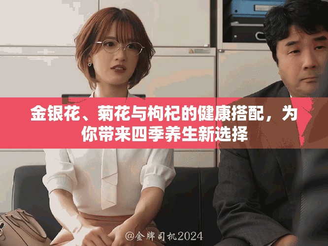 金銀花、菊花與枸杞的健康搭配，為你帶來四季養(yǎng)生新選擇