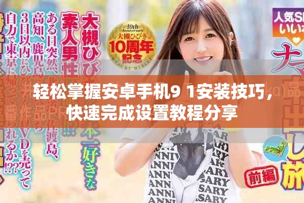 輕松掌握安卓手機(jī)9 1安裝技巧，快速完成設(shè)置教程分享