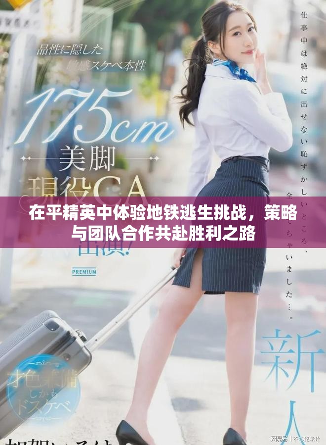 在平精英中體驗地鐵逃生挑戰(zhàn)，策略與團隊合作共赴勝利之路