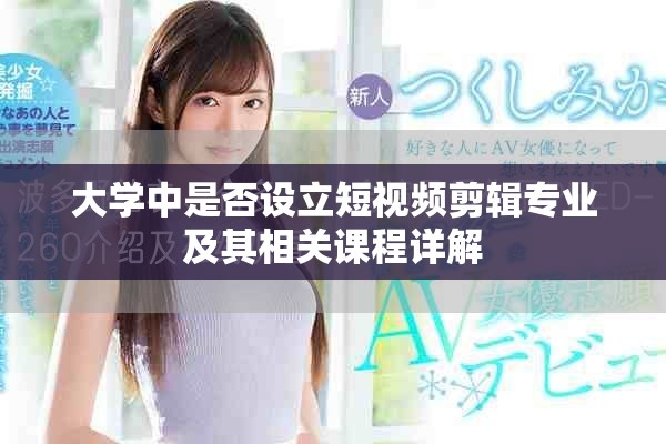 大學中是否設立短視頻剪輯專業(yè)及其相關課程詳解