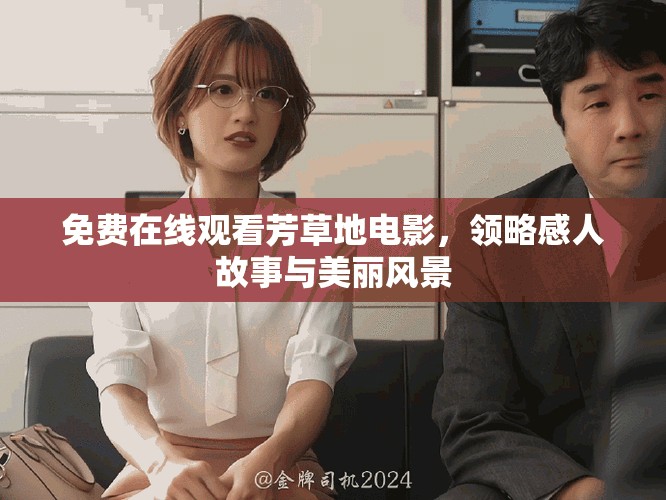 免費(fèi)在線(xiàn)觀看芳草地電影，領(lǐng)略感人故事與美麗風(fēng)景