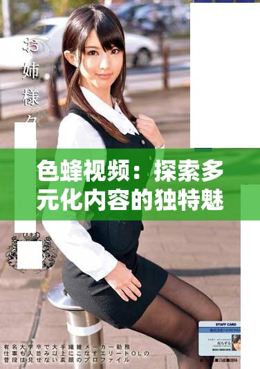 色蜂視頻：探索多元化內(nèi)容的獨特魅力與創(chuàng)意表現(xiàn)