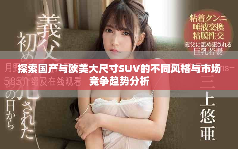 探索國產(chǎn)與歐美大尺寸SUV的不同風格與市場競爭趨勢分析