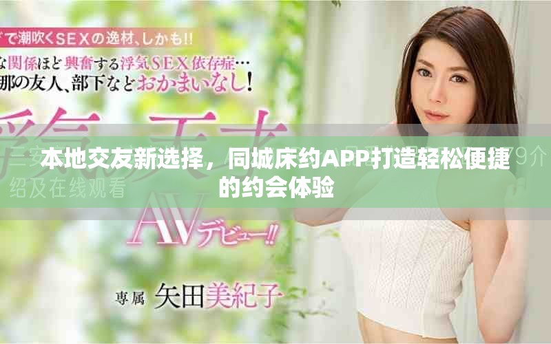 本地交友新選擇，同城床約APP打造輕松便捷的約會體驗
