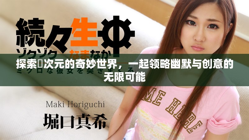 探索囧次元的奇妙世界，一起領(lǐng)略幽默與創(chuàng)意的無限可能