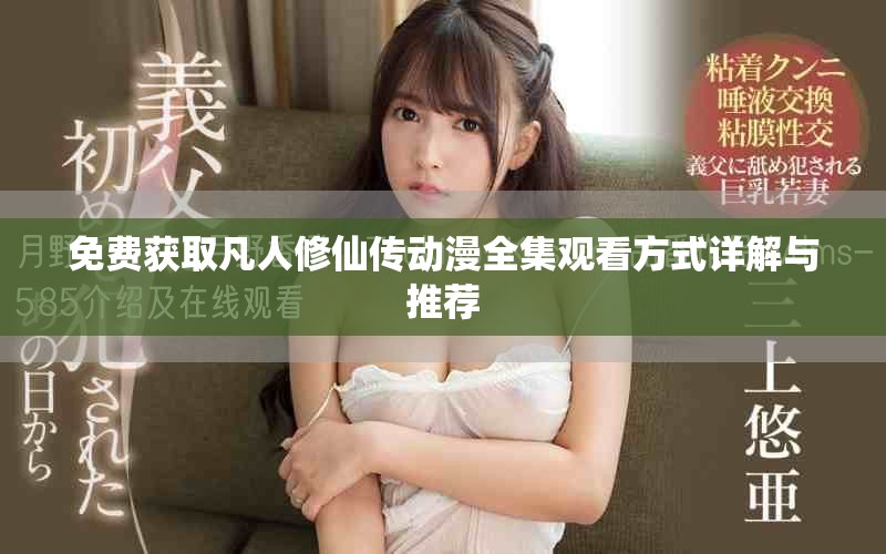 免費(fèi)獲取凡人修仙傳動(dòng)漫全集觀看方式詳解與推薦