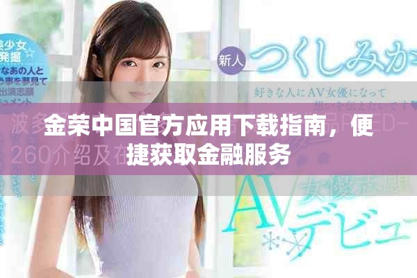 金榮中國官方應(yīng)用下載指南，便捷獲取金融服務(wù)