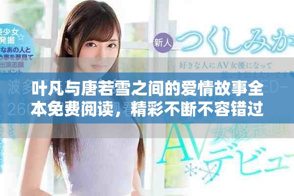 葉凡與唐若雪之間的愛情故事全本免費(fèi)閱讀，精彩不斷不容錯(cuò)過