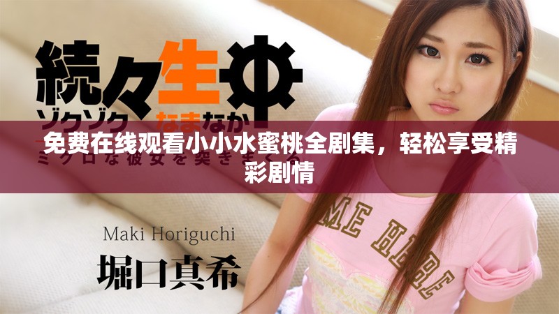免費(fèi)在線觀看小小水蜜桃全劇集，輕松享受精彩劇情