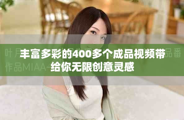 豐富多彩的400多個(gè)成品視頻帶給你無(wú)限創(chuàng)意靈感