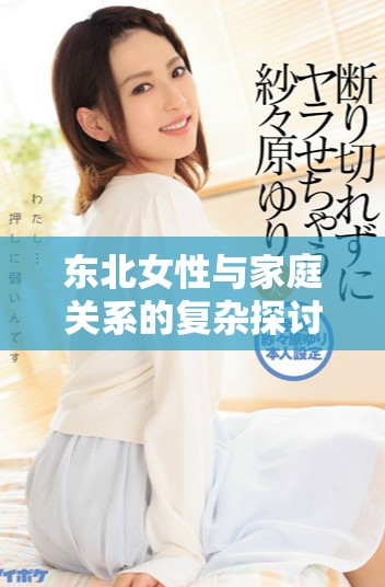 東北女性與家庭關(guān)系的復(fù)雜探討與深層次分析