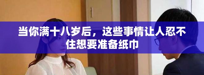 當(dāng)你滿十八歲后，這些事情讓人忍不住想要準(zhǔn)備紙巾
