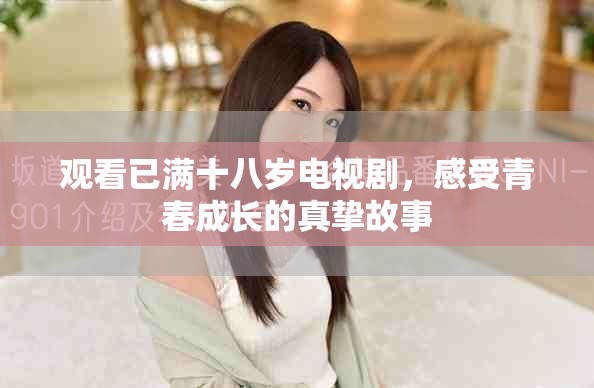 觀看已滿十八歲電視劇，感受青春成長(zhǎng)的真摯故事