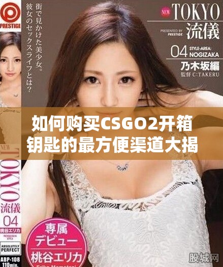 如何購(gòu)買CSGO2開箱鑰匙的最方便渠道大揭秘