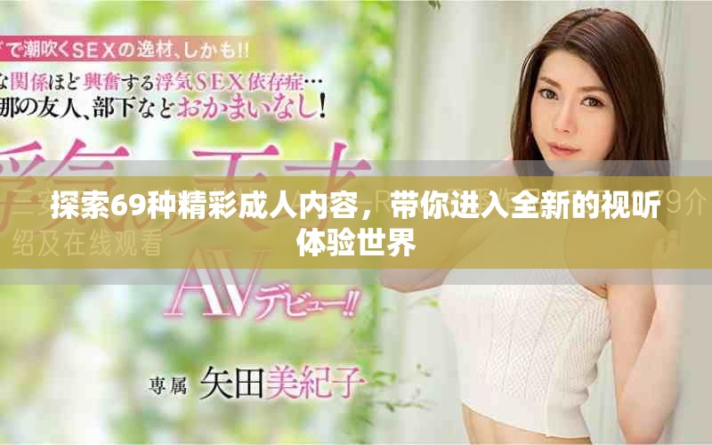 探索69種精彩成人內(nèi)容，帶你進(jìn)入全新的視聽體驗(yàn)世界