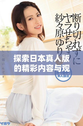 探索日本真人版的精彩內容與觀看途徑指南