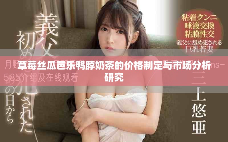 草莓絲瓜芭樂(lè)鴨脖奶茶的價(jià)格制定與市場(chǎng)分析研究