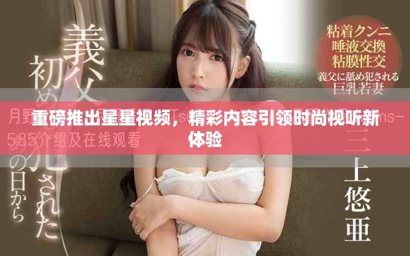 重磅推出星星視頻，精彩內(nèi)容引領(lǐng)時(shí)尚視聽新體驗(yàn)