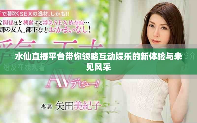 水仙直播平臺帶你領(lǐng)略互動娛樂的新體驗與未見風采