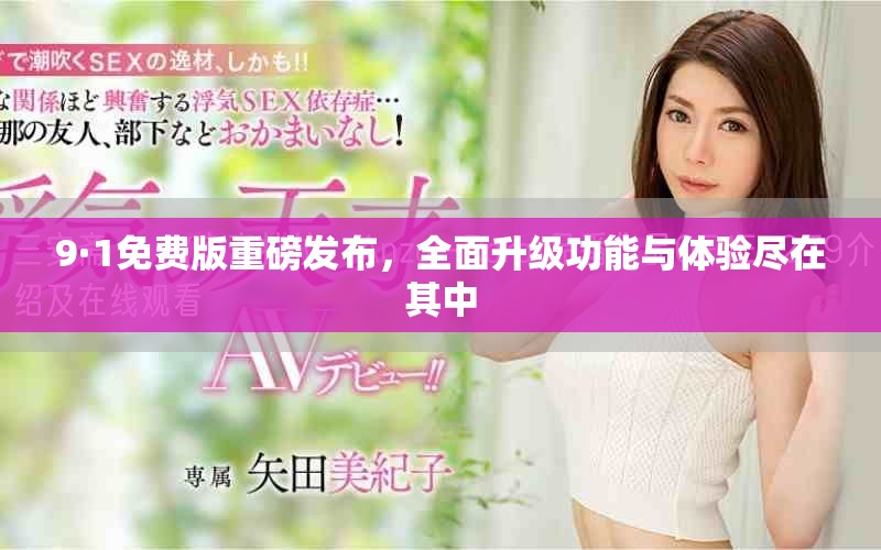 9·1免費版重磅發(fā)布，全面升級功能與體驗盡在其中