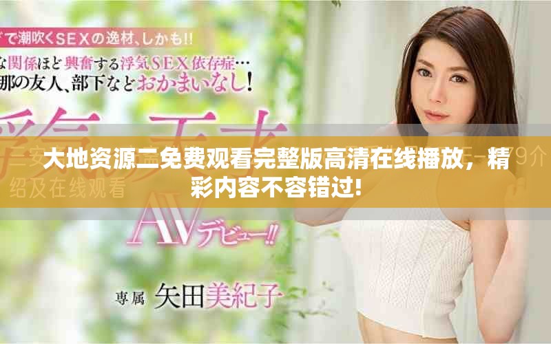 大地資源二免費(fèi)觀看完整版高清在線播放，精彩內(nèi)容不容錯(cuò)過!