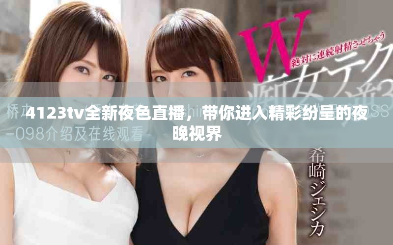 4123tv全新夜色直播，帶你進入精彩紛呈的夜晚視界