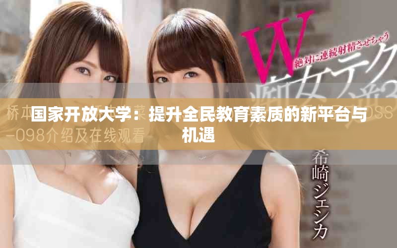 國家開放大學：提升全民教育素質(zhì)的新平臺與機遇
