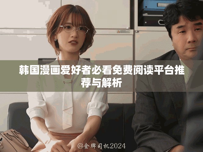 韓國(guó)漫畫(huà)愛(ài)好者必看免費(fèi)閱讀平臺(tái)推薦與解析