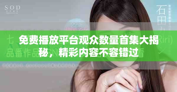 免費播放平臺觀眾數(shù)量首集大揭秘，精彩內(nèi)容不容錯過