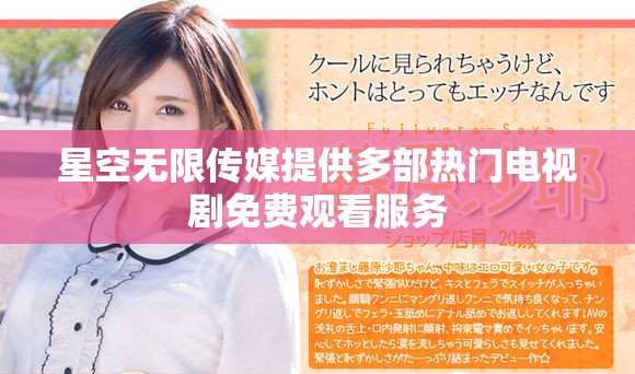 星空無限傳媒提供多部熱門電視劇免費觀看服務