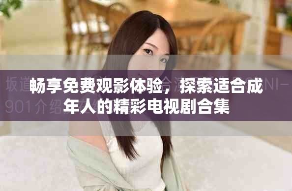 暢享免費(fèi)觀影體驗，探索適合成年人的精彩電視劇合集